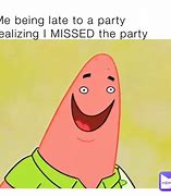 Image result for Late to Party Meme