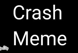 Image result for Call Me Crash Meme
