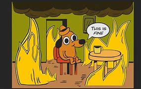 Image result for This Is Fine Burning Meme