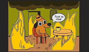 Image result for This Is Fine Dog Meme Template