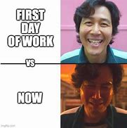Image result for First Day of Work Vs. Now Meme