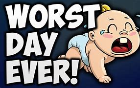 Image result for Worst Day Ever