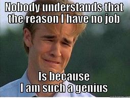 Image result for What Other People Think I Do Unemployed Genius Meme