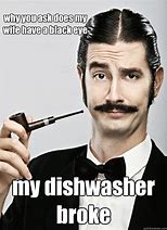Image result for My Dishwasher Is Broken Meme