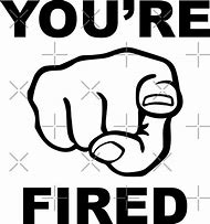 Image result for You're Fired Meme