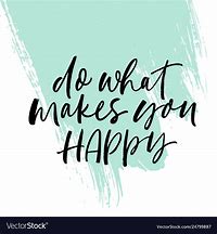 Image result for Do What Makes You Happy