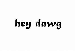 Image result for Hey Dawg Meme