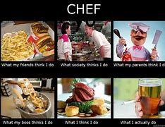 Image result for What People Think I Do Meme Chef