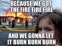 Image result for Fire Burning Meme