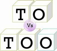 Image result for To and Too Difference