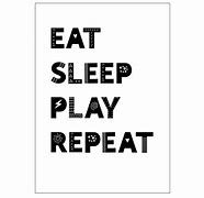 Image result for Eat Sleep Play Repeat