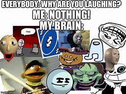Image result for Where Are You Laughing My Brain Meme