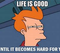 Image result for What Is a Good Life Meme