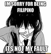 Image result for I'm Sorry for Being a Filipino Its Not My Fault Meme