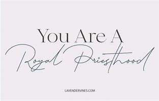 Image result for You Are a Royal Priesthood