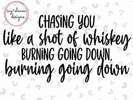 Image result for Chasing You Like a Shot of Whiskey SVG