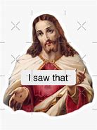 Image result for Jesus I Saw That Meme
