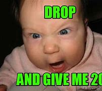 Image result for Drop and Give Me Meme