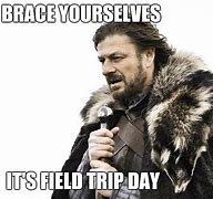 Image result for BRACE Yourself Field Trip Meme