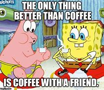 Image result for Spongebob Coffee Meme
