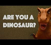 Image result for Rah Are You a Dinosaur Meme