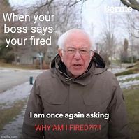 Image result for Why AM IA Fired Meme