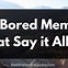 Image result for Bored Happy Meme