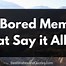 Image result for Memes About Boredom