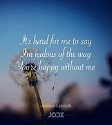 Image result for I Saw You Happy without Me so I Left