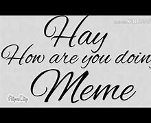 Image result for Hi How Are You Doing Meme