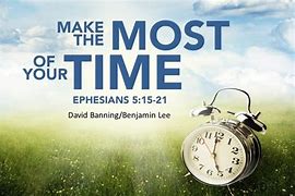 Image result for Scripture On Making the Most of Your Time