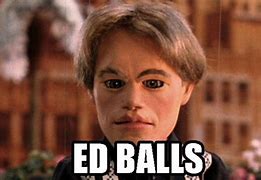 Image result for Ed Balls Meme