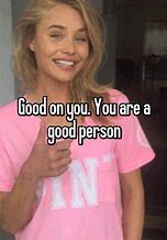 Image result for You Are a Good Person Meme