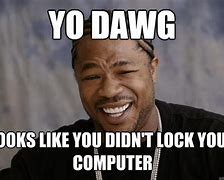 Image result for I Forgot to Lock My Computer Meme