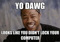Image result for So You Didn't Lock Your Computer