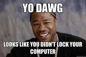 Image result for Lock Your Computer Meeme