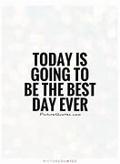 Image result for Make Today the Best Day Ever