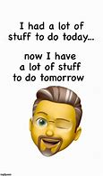 Image result for Lots to Do Meme