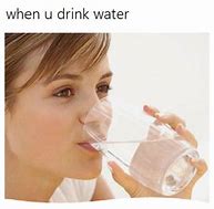 Image result for Drink Some Water Meme
