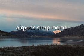 Image result for Air Pods Strap Meme