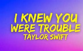 Image result for I Knew You Were Trouble