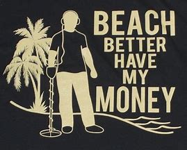 Image result for Beach Better Have My Money Meme