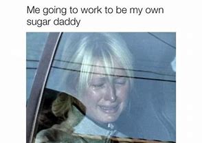 Image result for Work Hard or Get a Sugar Daddy Meme