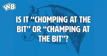 Image result for Chomping at the Bit Meaning
