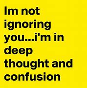 Image result for I'm Not Ignoring You Quotes