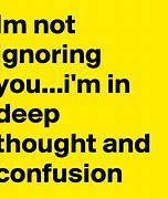 Image result for I'm Not Ignoring You Quotes