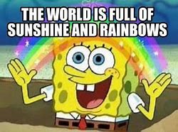 Image result for Sunshine and Rainbows Meme