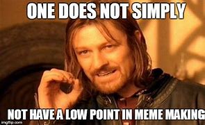 Image result for Low Point Meme
