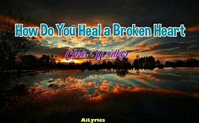 Image result for How Do We Heal a Broken Heart Lyrics