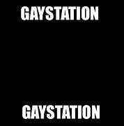 Image result for Gaystation 4 Meme